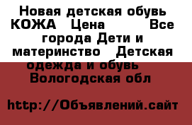 Новая детская обувь КОЖА › Цена ­ 250 - Все города Дети и материнство » Детская одежда и обувь   . Вологодская обл.